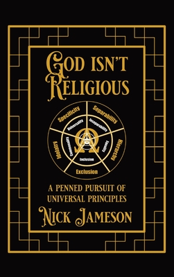 God Isn't Religious: A Penned Pursuit of Universal Principles - Jameson, Nick