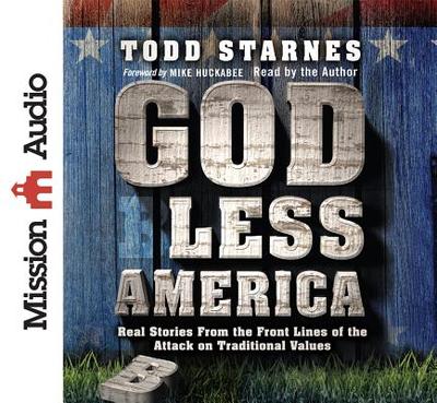 God Less America: Real Stories from the Front Lines of the Attack on Traditional Values - Starnes, Todd (Narrator)