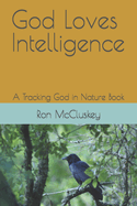 God Loves Intelligence: A Tracking God in Nature Book