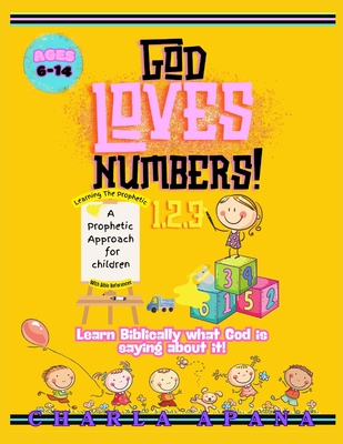 God Loves Numbers: A child's biblical approach to the meaning of Prophetic Numbers. - Apana, Charla