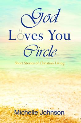 God Loves You Circle: Short Stories of Christian Living - Biebel, David B, D.Min., and Johnson, Michelle