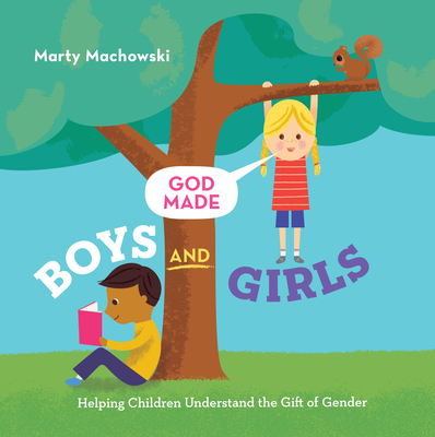 God Made Boys and Girls: Helping Children Understand the Gift of Gender - Machowski, Marty