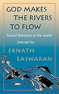 God Makes the Rivers to Flow: Sacred Literature of the World - Easwaran, Eknath