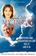 God, Me & My In-Law: Mothers And Daughters-In-Law Tell It Like It Is