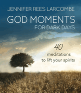 God Moments for Dark Days: 40 Meditations to Lift Your Spirits