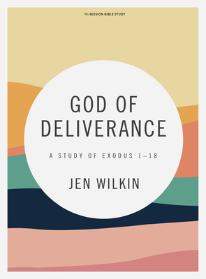 God of Deliverance - Bible Study Book: A Study of Exodus 1-18 - Wilkin, Jen