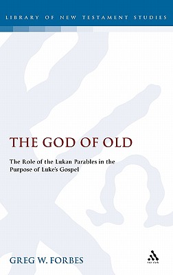God of Old: The Role of the Lukan Parables in the Purpose of Luke's Gospel - Forbes, Greg