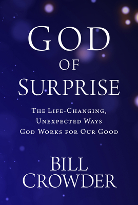 God of Surprise: The Life-Changing, Unexpected Ways God Works for Our Good - Crowder, Bill