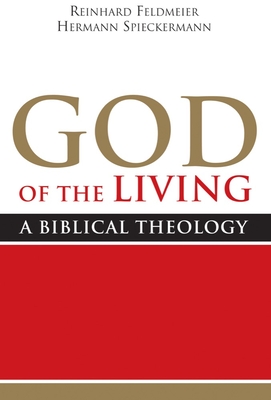 God of the Living: A Biblical Theology - Feldmeier, Reinhard, and Spieckermann, Hermann