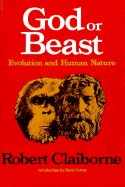 God or Beast: Evolution and Human Nature - Claiborne, Robert, and Dubos, Rene (Introduction by)