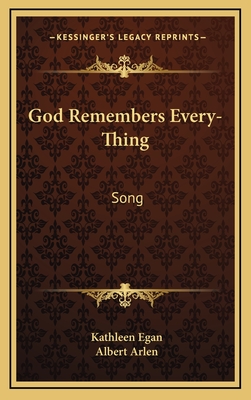 God Remembers Every-Thing: Song - Egan, Kathleen, and Arlen, Albert