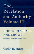 God, Revelation and Authority: God Who Speaks and Shows (Vol. 3)