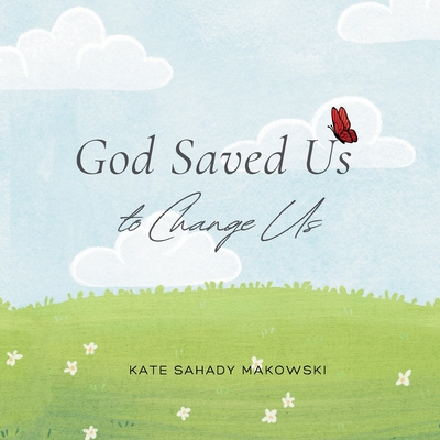 God Saved Us to Change Us - Sahady Makowski, Kate