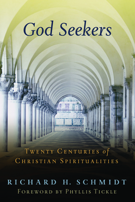 God Seekers: Twenty Centuries of Christian Spiritualities - Schmidt, Richard H, and Tickle, Phyllis (Foreword by)