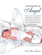 God Sent Me an Angel: This Is the Life of a Baby That Fought to Be Here. and the Time She Was Here She Touched a Lot of People. This Book Will Touch You in Many Ways of Life and Help You to Get Past the Pain.