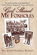 God Shared My Foxholes: The Authorized Memoirs of a World War II Combat Marine on Bougainville, Guam, and Iwo Jima