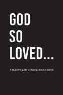 God So Loved: A Student's Guide to Sharing Jesus at School