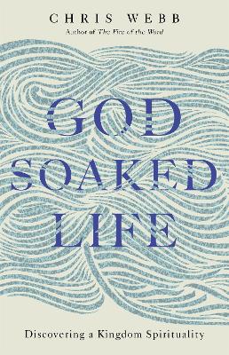 God-Soaked Life: Discovering a Kingdom Spirituality - Webb, Chris, Reverend