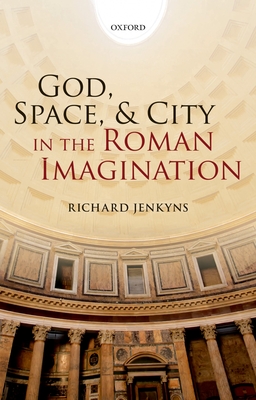 God, Space, and City in the Roman Imagination - Jenkyns, Richard