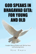 God Speaks in Bhagavad Gita: For Young and Old: Complete Book of Wisdom with 700 Gita Verses and Enchanting Stories