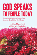 God Speaks to People Today: Learn 64 Methods on How to Hear from the True Living God Today