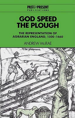 God Speed the Plough: The Representation of Agrarian England, 1500-1660 - McRae, Andrew