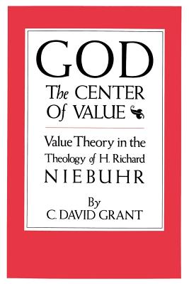 God the Center of Value: Value Theory in the Theology of H. Richard Niebuhr - Grant, C David