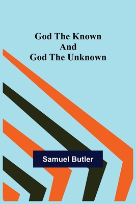 God the Known and God the Unknown - Butler, Samuel