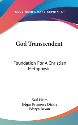 God Transcendent: Foundation For A Christian Metaphysic - Heim, Karl, and Dickie, Edgar Primrose (Translated by), and Bevan, Edwyn (Introduction by)