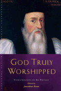 God Truly Worshipped: A Thomas Cranmer Reader
