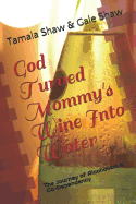 God Turned Mommy's Wine Into Water: The Journey of Alcoholism and Co-Dependency