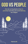 God vs people, the not so tiny book on how to prioritise God fully and avoid idolising the religion.