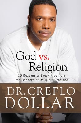 God vs. Religion: 10 Reasons to Break Free from the Bondage of Religious Tradition - Dollar, Creflo, Dr.