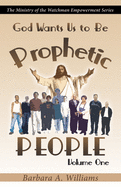 God Wants Us to Be Prophetic People Vol.1: The Ministry of the Watchman Empowerment Series