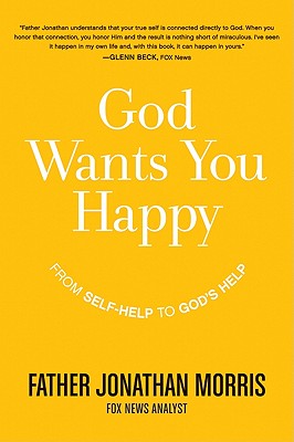 God Wants You Happy: From Self-Help to God's Help - Father Jonathan Morris