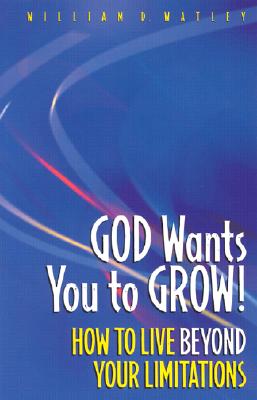 God Wants You to Grow!: How to Live Beyond Your Limitations - Watley, William D