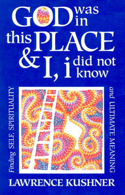 God Was in This Place & I, I Did Not Know: Finding Self, Spirituality and Ultimate Meaning - Kushner, Lawrence, Rabbi