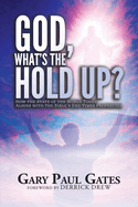 God, What's the Hold Up?: How the State of the World Today Aligns with the Bible's End Times Prophecies