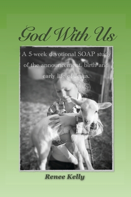 God With Us: A 5 - week Devotional SOAP Scripture Study of the Announcement, Birth, and Early Life of Jesus - Kelly, Renee