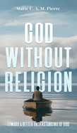 God Without Religion: Toward a better understanding of God