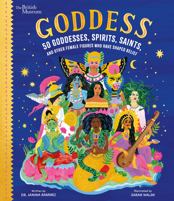 Goddess: 50 Goddesses, Spirits, Saints, and Other Female Figures Who Have Shaped Belief - Ramirez, Janina