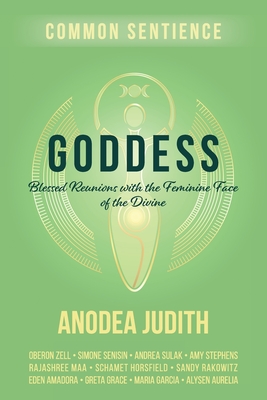 Goddess: Blessed Reunions with the Feminine Face of the Divine - Judith, Anodea