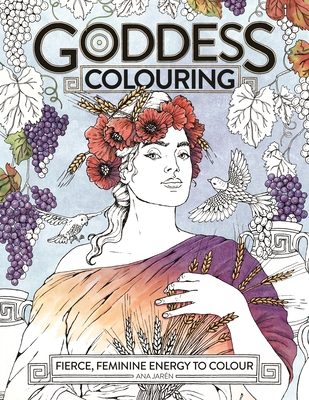 Goddess Colouring: Fierce, Feminine Energy to Colour - Jarn, Ana