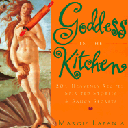 Goddess in the Kitchen: 201 Heavenly Recipes, Spirited Stories & Saucy Secrets