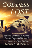 Goddess Lost: How the Downfall of Female Deities Degraded Women's Status in World Cultures