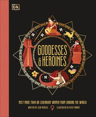 Goddesses and Heroines: Meet More Than 80 Legendary Women From Around the World - Menzies, Jean