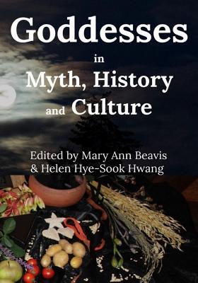 Goddesses in Myth, History and Culture (Color) - Beavis, Mary Ann (Editor), and Hwang, Helen Hye-Sook (Editor), and Books, Mago