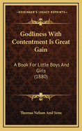 Godliness with Contentment Is Great Gain: A Book for Little Boys and Girls (1880)