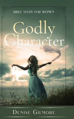 Godly Character: Bible Study for Women - Gilmore, Denise