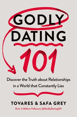Godly Dating 101: Discover the Truth about Relationships in a World That Constantly Lies - Grey, Tovares, and Grey, Safa